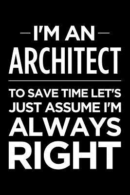 Read I'm an Architect, to Save Time Let's Just Assume I'm Always Right: Blank Lined Novelty Office Humor Themed Notebook to Write In: Ruled Interior -  | PDF