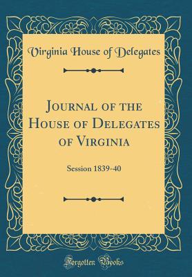 Read Online Journal of the House of Delegates of Virginia: Session 1839-40 (Classic Reprint) - Virginia House of Delegates | ePub