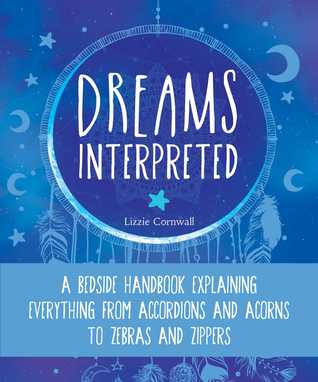 Full Download Dreams Interpreted: A Bedside Handbook Explaining Everything from Accordions and Acorns to Zebras and Zippers - Lizzie Cornwall | PDF