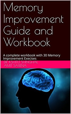 Read Memory Improvement Guide and Workbook: A complete workbook with 30 Memory Improvement Execises (1) - Dr. Kshitij Shinghal Amit Saxena | PDF