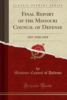 Full Download Final Report of the Missouri Council of Defense: 1917-1918-1919 (Classic Reprint) - Missouri Council of Defense file in ePub
