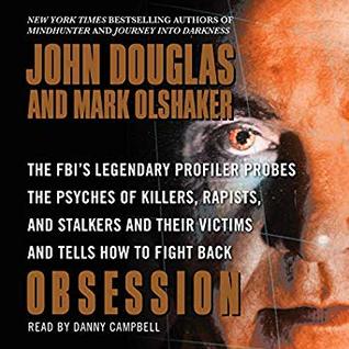 Full Download Obsession: The FBI's Legendary Profiler Probes the Psyches of Killers, Rapists, and Stalkers - John E. Douglas | PDF