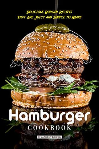 Full Download Hamburger Cookbook: Delicious Burger Recipes That Are Juicy and Simple to Make - Anthony Boundy | ePub