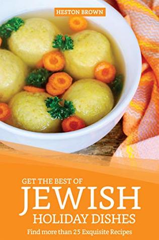 Download Get the Best of Jewish Holiday Dishes: Find more than 25 Exquisite Recipes - Heston Brown | PDF