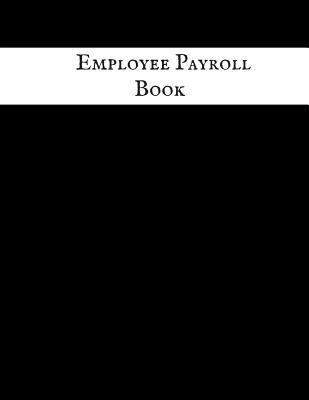 Full Download Employee Payroll Book: Comprehensive Guide to Payroll Accounts & Book Keeping Journal Daily, Weekly & Monthly Financial Tracker Employee Payroll Record & HR Financial Accounting -  | PDF