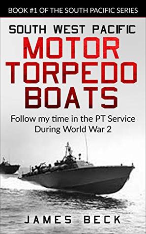 Full Download South West Pacific MOTOR TORPEDO BOATS: Follow my time in the PT Service During World War 2 (South Pacific Series Book 1) - James Beck | PDF