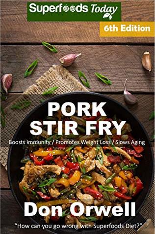 Download Pork Stir Fry: Over 75 Quick & Easy Gluten Free Low Cholesterol Whole Foods Recipes full of Antioxidants & Phytochemicals - Don Orwell file in PDF