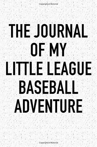 Read Online The Journal Of My Little League Baseball Adventure: A 6x9 Inch Matte Softcover Diary Notebook With 120 Blank Lined Pages And A Sports, Physical Training or Workout Cover Slogan -  file in PDF