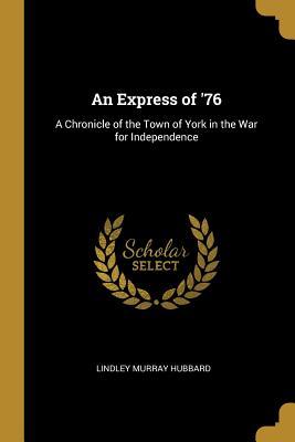 Read Online An Express of '76: A Chronicle of the Town of York in the War for Independence - Lindley Murray Hubbard file in ePub