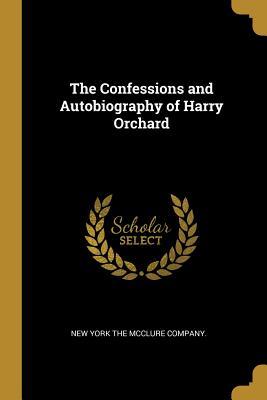 Full Download The Confessions and Autobiography of Harry Orchard - Harry Orchard | ePub