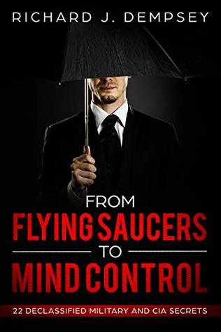 Download From Flying Saucers to Mind Control: 22 Declassified Military & CIA Secrets - Richard J. Dempsey | PDF