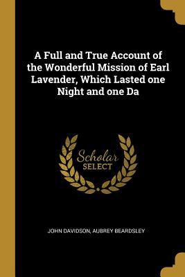 Read A Full and True Account of the Wonderful Mission of Earl Lavender, Which Lasted One Night and One Da - John Davidson | ePub