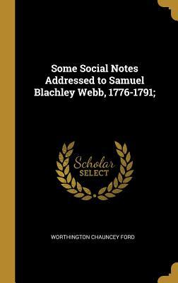 Read Online Some Social Notes Addressed to Samuel Blachley Webb, 1776-1791; - Worthington Chauncey Ford file in ePub