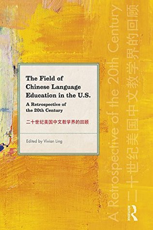 Read Online The Field of Chinese Language Education in the U.S.: A Retrospective of the 20th Century - Vivian Ling file in ePub