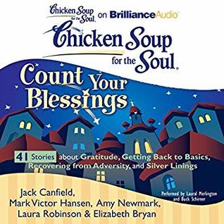 Full Download Chicken Soup for the Soul (Count Your Blessings): 41 Stories about Gratitude, Getting Back to Basics, Recovering from Adversity, and Silver Linings - Jack Canfield file in PDF