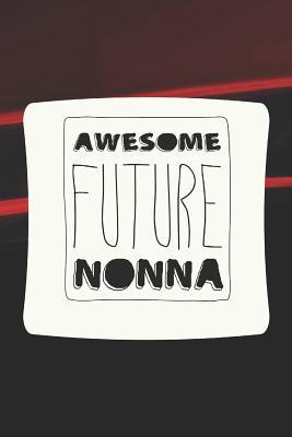 Read Online Awesome Future Nonna: Family Grandma Women Mom Memory Journal Blank Lined Note Book Mother's Day Holiday Gift -  | ePub