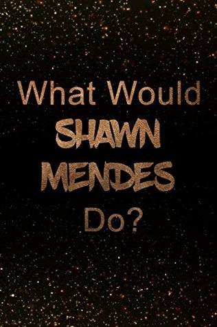 Download What Would Shawn Mendes Do?: Black and Gold Shawn Mendes Notebook  Journal -  file in PDF