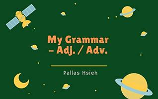 Full Download My Grammar - Adj. / Adv.: Adjectives & Adverbs for Beginners : 4 Topics to understand Adj. / Adv. /Colorful Pages for kids - Pallas Hsieh file in PDF