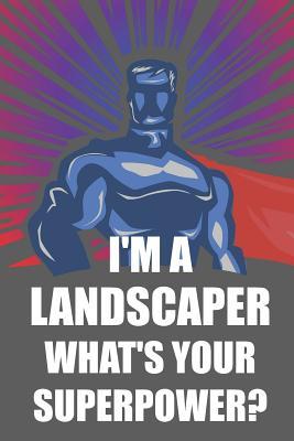 Full Download I'm a Landscaper What's Your Superpower?: Notebook, Journal or Planner - Size 6 X 9 - 110 Lined Pages - Office Equipment - Great Gift Idea for Christmas or Birthday for a Landscaper -  | PDF