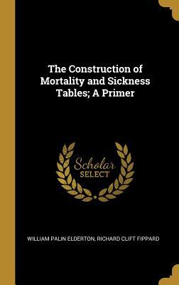 Read The Construction of Mortality and Sickness Tables; A Primer - William Palin Elderton file in PDF