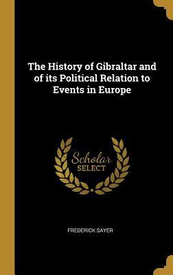 Read The History of Gibraltar and of Its Political Relation to Events in Europe - Frederick Sayer file in PDF