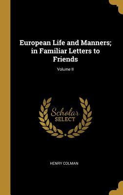 Read Online European Life and Manners; In Familiar Letters to Friends; Volume II - Henry Colman file in PDF