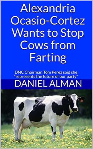 Download Alexandria Ocasio-Cortez Wants to Stop Cows from Farting: DNC Chairman Tom Perez said she “represents the future of our party” - Daniel Alman file in ePub