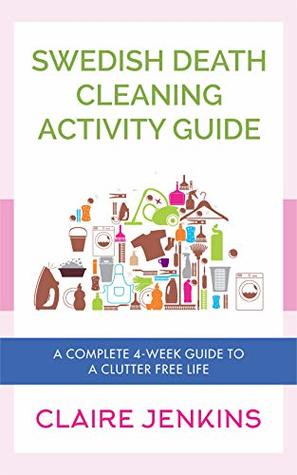 Download Swedish Death Cleaning Activity Guide: A Complete 4-week Guide to a Clutter-free Life - Claire Jenkins file in PDF