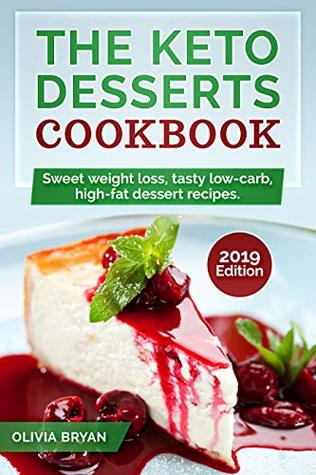 Full Download The Keto Desserts Cookbook 2019: 35 Keto Diet Recipes Easy and Delicious to Make (Low-Carb, High-Fat for Starting Keto Diet) - Olivia Bryan | ePub