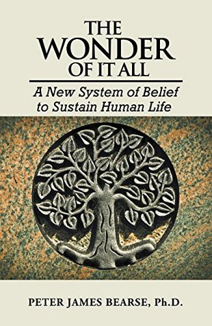 Read The Wonder of It All: A New System of Belief to Sustain Human Life - Peter James Bearse Ph.D. | ePub