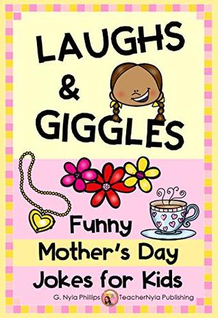 Full Download Laughs & Giggles: Funny Mother’s Day Jokes for Kids (Seasonal Joke Books Book 6) - G. Nyla Phillips file in PDF