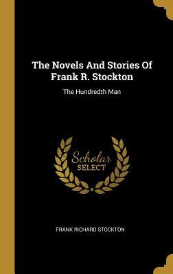 Read Online The Novels and Stories of Frank R. Stockton: The Hundredth Man - Frank R. Stockton | PDF