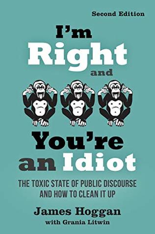 Read Online I'm Right and You're an Idiot - 2nd Edition: The Toxic State of Public Discourse and How to Clean it Up - James Hoggan file in ePub