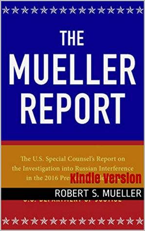 Full Download The Mueller Report: The Full Report on Donald Trump, Collusion, and Russian Interference in the Presidential Election: Kindle Version - Robert S. Mueller III file in ePub