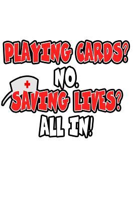 Full Download Playing Cards? No. Saving Lives? All In!: Nurse Gifts For Women Notebook Fun Nurse Gifts by Paper Notebook Publishers -  | PDF