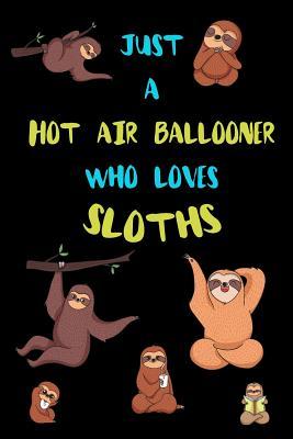 Read Just A Hot air ballooner Who Loves Sloths: Funny Blank Lined Notebook Journal Gift Idea For (Lazy) Sloth Spirit Animal Lovers - Bearrrs Publishing | ePub