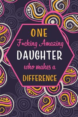 Read One F*cking Amazing Daughter Who Makes A Difference: Blank Lined Pattern Funny Journal/Notebook as Birthday, Mother's / Father's Day, Grandparents day, Thanksgiving, Christmas Gifts from Friends and Family. - Wicked Treats | ePub