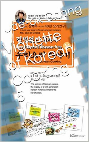 Read Online Vignette of Korean Cooking 5: The secrets of5. Korean cuisine, the legacy of a first generation Korean-American mother to her children. - Jae-Ok Chang file in PDF