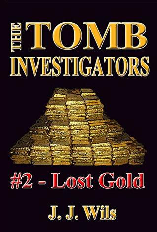 Read Tomb Investigators #2: Lost Gold (The Tomb Investigators) - J. J. Wils | ePub