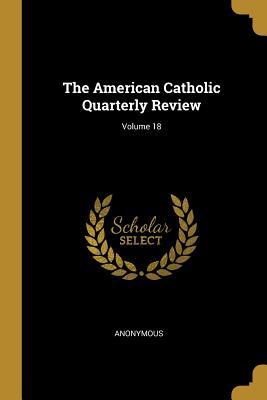 Read The American Catholic Quarterly Review; Volume 18 - Anonymous file in PDF