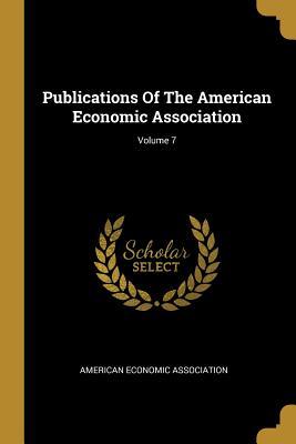 Download Publications Of The American Economic Association; Volume 7 - American Economic Association file in PDF
