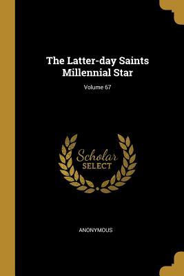 Read Online The Latter-day Saints Millennial Star; Volume 67 - Anonymous file in PDF