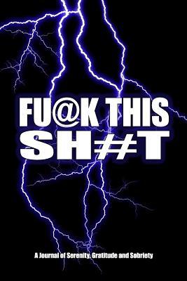 Download Fu@k This Sh#t - A Journal of Serenity, Gratitude and Sobriety: A Twelve Step Recovery Notebook - A Shocking Exploration of How to Become Happy, Joyous and Free in a World of Sh#t - David Daniel file in ePub