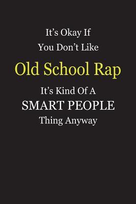 Download It's Okay If You Don't Like Old School Rap It's Kind Of A Smart People Thing Anyway: Blank Lined Notebook Journal Gift Idea - Smartiyay Publishing file in PDF
