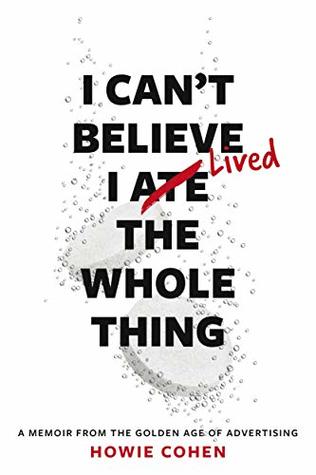 Read Online I Can't Believe I Lived the Whole Thing: A Memoir from the Golden Age of Advertising - Howie Cohen file in ePub