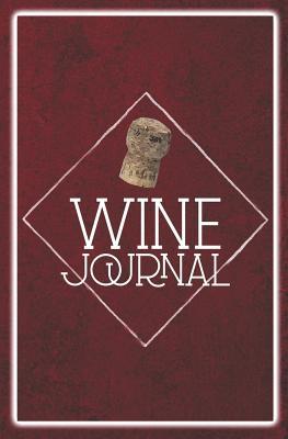Read Online Wine Journal: Wine Tasting Journal: A Great Gift For Wine Lovers, Wine Tasting & Collection Log Book -  file in PDF