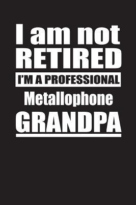 Read Online I Am Not Retired I'm A Professional Metallophone Grandpa: Blank Lined Notebook Journal - Retyre Publishing | ePub