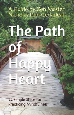 Read The Path of Happy Heart: 22 Simple Steps for Practicing Mindfulness - Nicholas Paul Cedarleaf | ePub