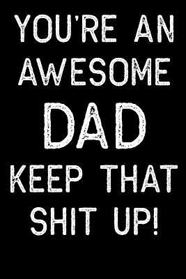 Full Download You're An Awesome Dad Keep That Shit Up!: Fathers Day Gift, College Ruled Lined Paper, 120 pages, 6 x 9 - Nw Printing Fathers Day | PDF