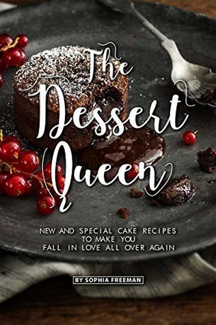 Full Download The Dessert Queen: New and Special Cake Recipes to make you Fall in Love All over Again - Sophia Freeman file in PDF